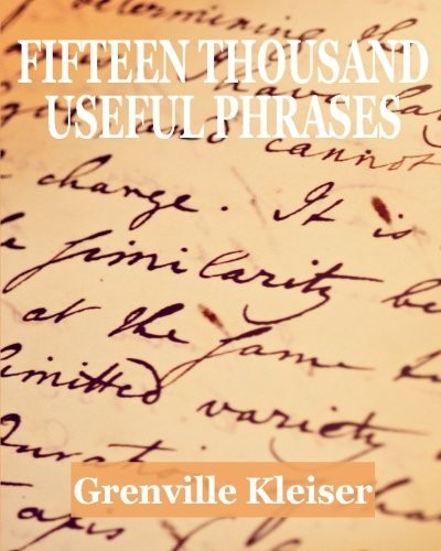 Fifteen Thousand Useful Phrases  A Practical Handbook Of Pertinent Expressions,  - Grenville Kleiser